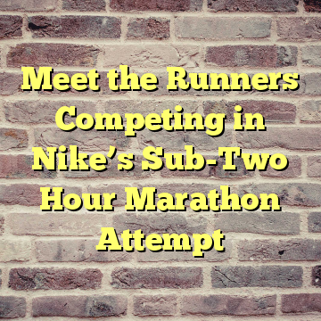 Meet the Runners Competing in Nike’s Sub-Two Hour Marathon Attempt